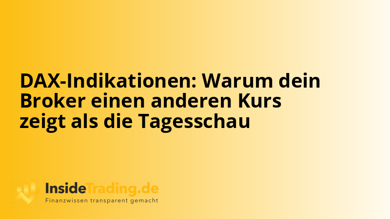 DAX-Indikationen: Warum dein Broker einen anderen Kurs zeigt als die Tagesschau