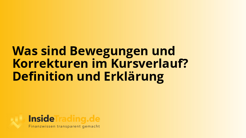 Was sind Bewegungen und Korrekturen im Kursverlauf? Definition und Erklärung