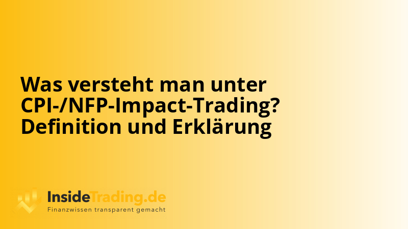 Was versteht man unter CPI-/NFP-Impact-Trading? Definition und Erklärung