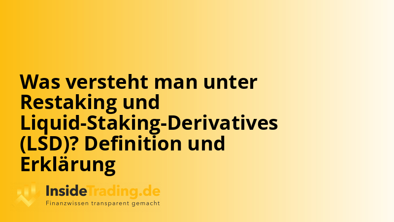 Was versteht man unter Restaking und Liquid-Staking-Derivatives (LSD)? Definition und Erklärung
